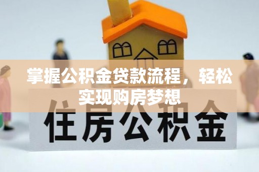 银州掌握公积金贷款流程，轻松实现购房梦想