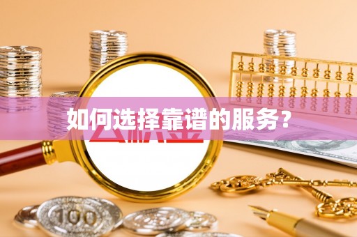 银州如何选择靠谱的服务？